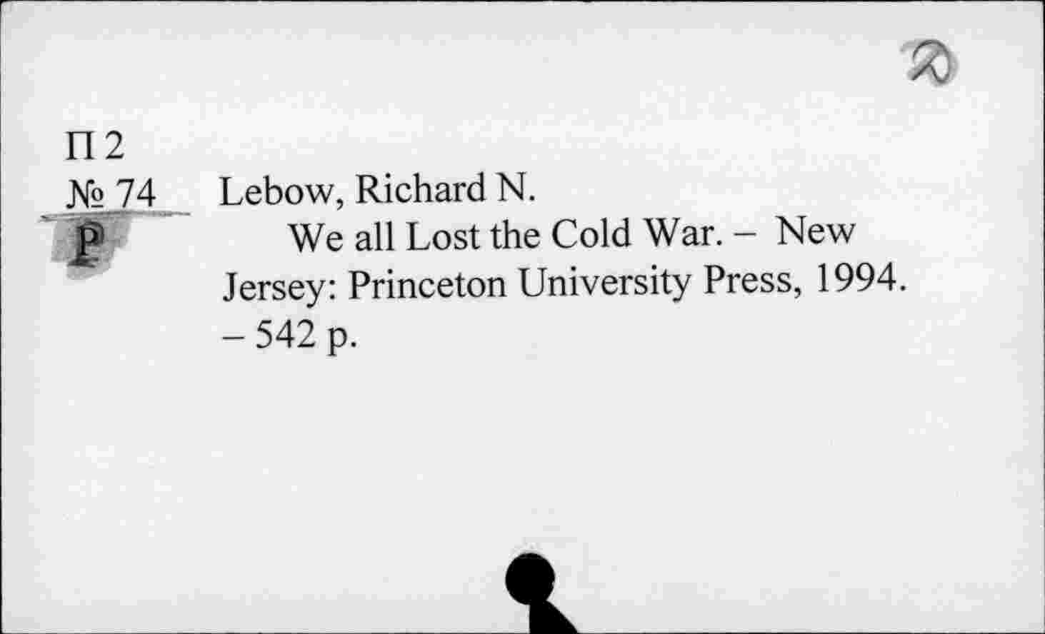 ﻿Lebow, Richard N.
We all Lost the Cold War. - New Jersey: Princeton University Press, 1994. - 542 p.